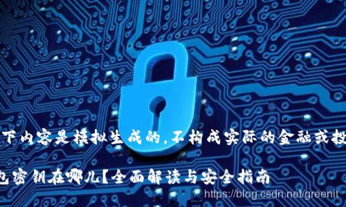 注意：以下内容是模拟生成的，不构成实际的金融或投资建议。

小狐钱包密钥在哪儿？全面解读与安全指南