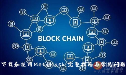 如何下载和使用MetaMask：完整指南与常见问题解答