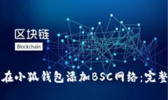 如何在小狐钱包添加BSC网络：完整指南