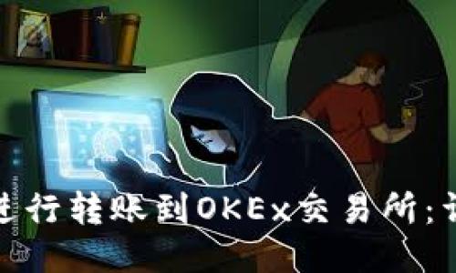 如何使用小狐钱包进行转账到OKEx交易所：详细指南与操作步骤