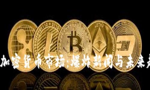 2023年加密货币市场：爆炸新闻与未来趋势分析