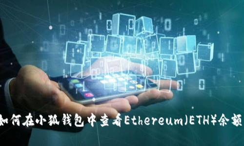 如何在小狐钱包中查看Ethereum（ETH）余额？