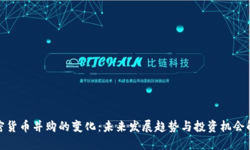 加密货币并购的变化：未来发展趋势与投资机会解读