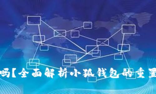 小狐钱包能重置吗？全面解析小狐钱包的重置方法和注意事项