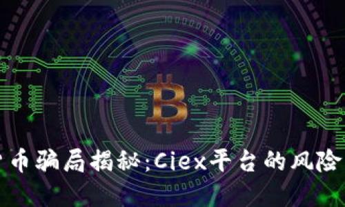 加密货币骗局揭秘：Ciex平台的风险与防范