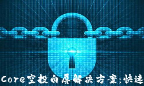 
小狐钱包Core空投白屏解决方案：快速修复指南