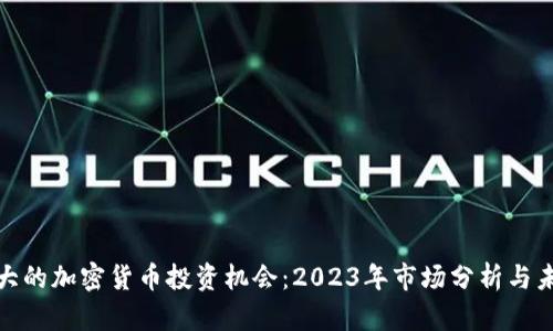 潜力巨大的加密货币投资机会：2023年市场分析与未来预测